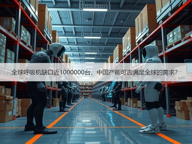 全球呼吸机缺口近1000000台,中国产能可否满足全球的需求?(图1) 全球呼吸机缺口近1000000台,中国产能可否满足全球的需求?(图1)