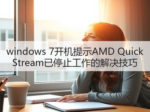 windows 7开机提示AMD Quick Stream已停止工作的解决技巧(图2) windows 7开机提示AMD Quick Stream已停止工作的解决技巧(图2)