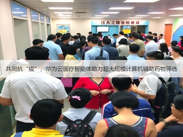 共同抗“疫”,华为云医疗智能体助力超大规模计算机辅助药物筛选(图3) 共同抗“疫”,华为云医疗智能体助力超大规模计算机辅助药物筛选(图3)
