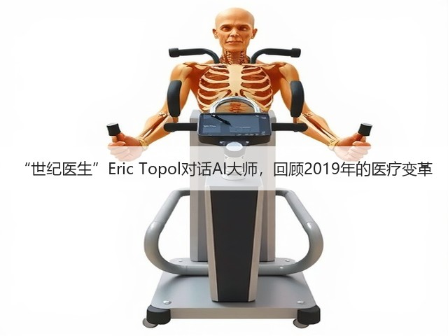 “世纪医生”Eric Topol对话AI大师,回顾2019年的医疗变革(图3) “世纪医生”Eric Topol对话AI大师,回顾2019年的医疗变革(图3)