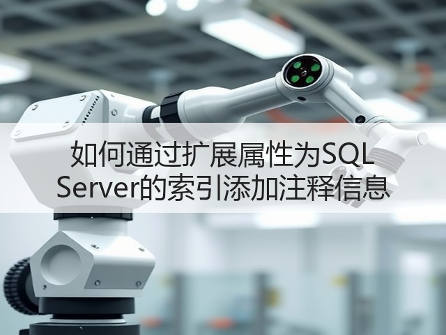 如何通过扩展属性为SQL Server的索引添加注释信息(图2) 如何通过扩展属性为SQL Server的索引添加注释信息(图2)