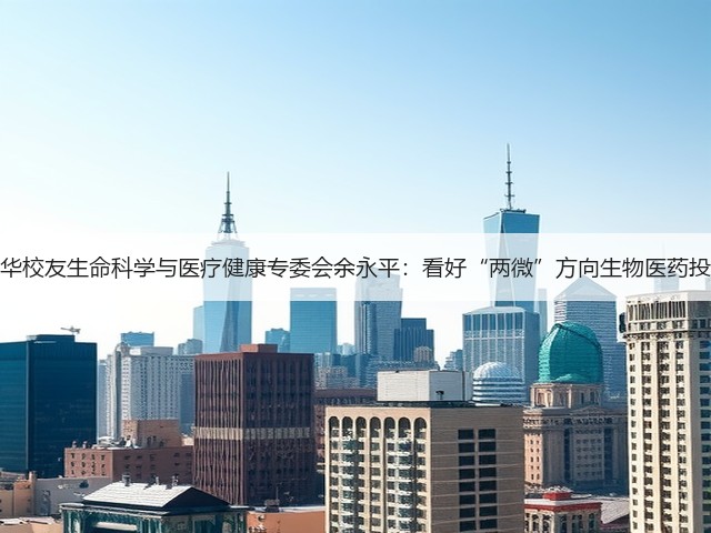 清华校友生命科学与医疗健康专委会余永平:看好“两微”方向生物医药投资(图1) 清华校友生命科学与医疗健康专委会余永平:看好“两微”方向生物医药投资(图1)