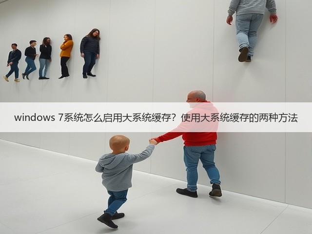 windows 7系统怎么启用大系统缓存?使用大系统缓存的两种方法(图2) windows 7系统怎么启用大系统缓存?使用大系统缓存的两种方法(图2)