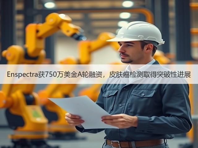 Enspectra获750万美金A轮融资,皮肤癌检测取得突破性进展(图3) Enspectra获750万美金A轮融资,皮肤癌检测取得突破性进展(图3)