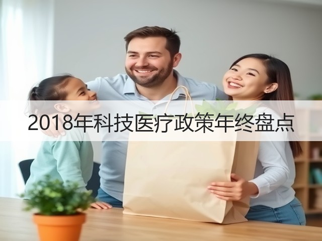 2018年科技医疗政策年终盘点(图1) 2018年科技医疗政策年终盘点(图1)