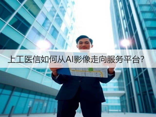 上工医信如何从AI影像走向服务平台?(图2) 上工医信如何从AI影像走向服务平台?(图2)