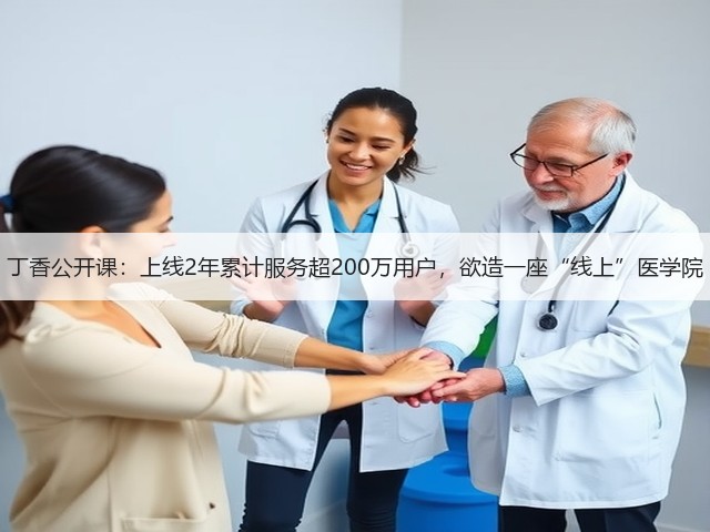 丁香公开课:上线2年累计服务超200万用户,欲造一座“线上”医学院(图3) 丁香公开课:上线2年累计服务超200万用户,欲造一座“线上”医学院(图3)