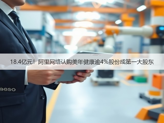18.4亿元!阿里网络认购美年健康逾4%股份成第一大股东(图3) 18.4亿元!阿里网络认购美年健康逾4%股份成第一大股东(图3)