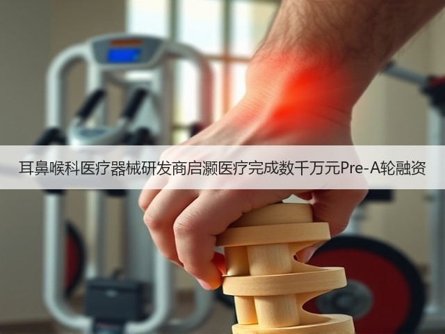 耳鼻喉科医疗器械研发商启灏医疗完成数千万元Pre-A轮融资(图1) 耳鼻喉科医疗器械研发商启灏医疗完成数千万元Pre-A轮融资(图1)