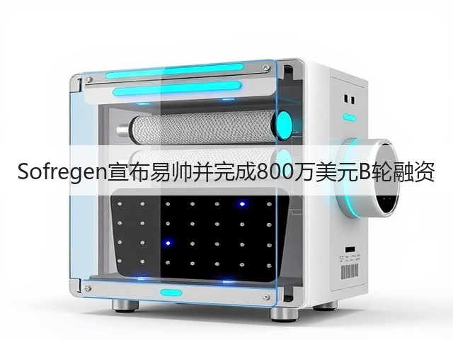 Sofregen宣布易帅并完成800万美元B轮融资(图2) Sofregen宣布易帅并完成800万美元B轮融资(图2)