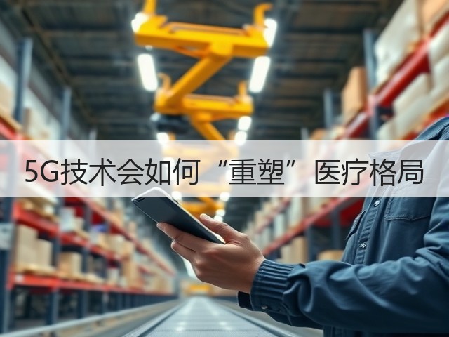 5G技术会如何“重塑”医疗格局(图3) 5G技术会如何“重塑”医疗格局(图3)