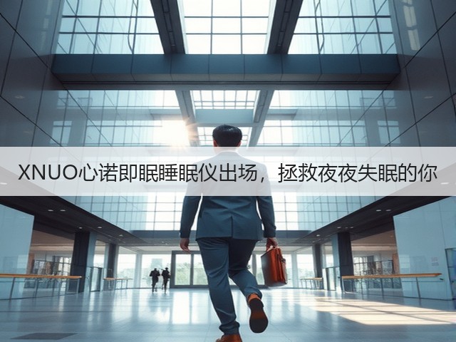 XNUO心诺即眠睡眠仪出场,拯救夜夜失眠的你(图1) XNUO心诺即眠睡眠仪出场,拯救夜夜失眠的你(图1)
