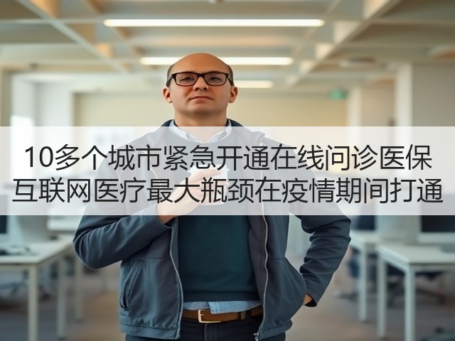 10多个城市紧急开通在线问诊医保 互联网医疗最大瓶颈在疫情期间打通(图2) 10多个城市紧急开通在线问诊医保 互联网医疗最大瓶颈在疫情期间打通(图2)