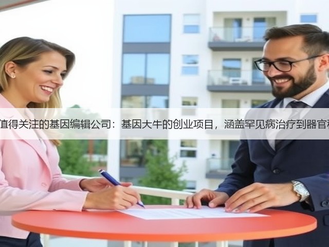 8家值得关注的基因编辑公司:基因大牛的创业项目,涵盖罕见病治疗到器官移植(图1) 8家值得关注的基因编辑公司:基因大牛的创业项目,涵盖罕见病治疗到器官移植(图1)