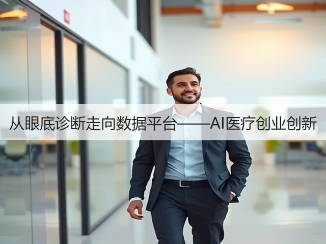 从眼底诊断走向数据平台——AI医疗创业创新(图3) 从眼底诊断走向数据平台——AI医疗创业创新(图3)