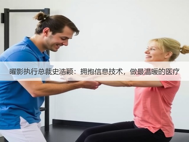 曜影执行总裁史浩颖:拥抱信息技术,做最温暖的医疗(图1) 曜影执行总裁史浩颖:拥抱信息技术,做最温暖的医疗(图1)