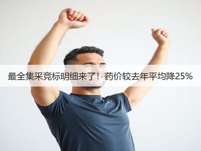 最全集采竞标明细来了!药价较去年平均降25%(图2) 最全集采竞标明细来了!药价较去年平均降25%(图2)