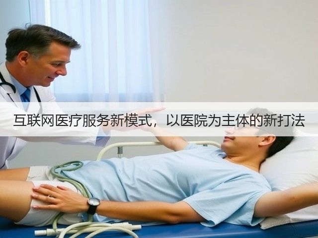 互联网医疗服务新模式,以医院为主体的新打法(图3) 互联网医疗服务新模式,以医院为主体的新打法(图3)