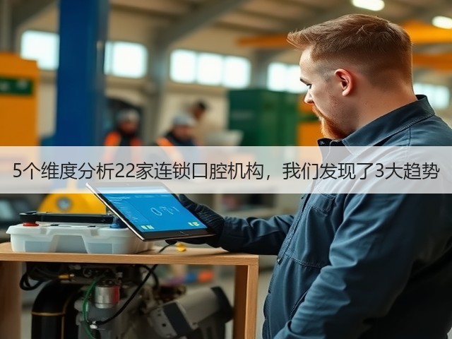 5个维度分析22家连锁口腔机构,我们发现了3大趋势(图3) 5个维度分析22家连锁口腔机构,我们发现了3大趋势(图3)