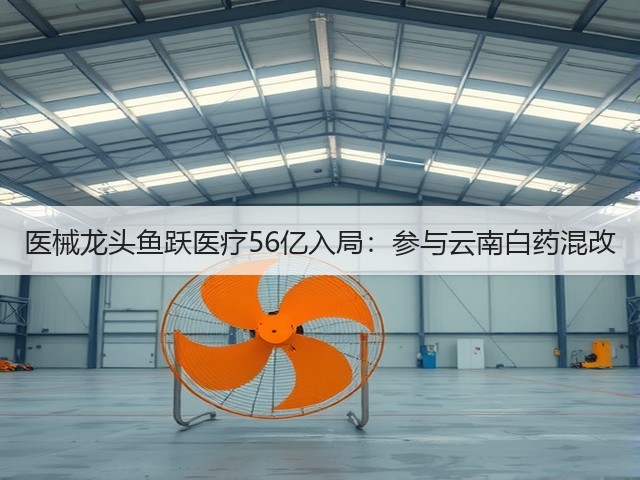 医械龙头鱼跃医疗56亿入局:参与云南白药混改(图3) 医械龙头鱼跃医疗56亿入局:参与云南白药混改(图3)
