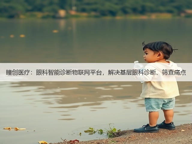 瞳创医疗:眼科智能诊断物联网平台,解决基层眼科诊断、筛查痛点(图2) 瞳创医疗:眼科智能诊断物联网平台,解决基层眼科诊断、筛查痛点(图2)