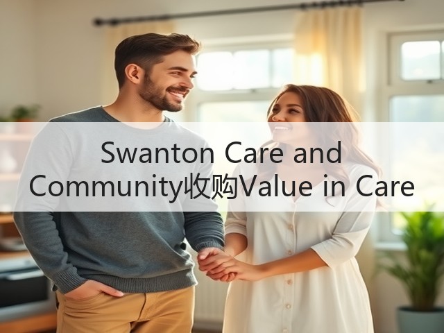 Swanton Care and Community收购Value in Care(图1) Swanton Care and Community收购Value in Care(图1)