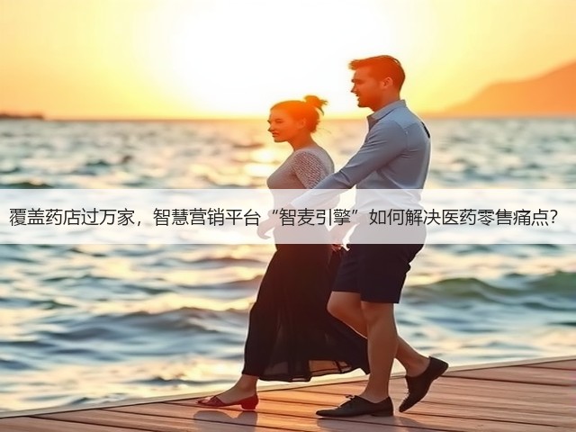 覆盖药店过万家,智慧营销平台“智麦引擎”如何解决医药零售痛点?(图3) 覆盖药店过万家,智慧营销平台“智麦引擎”如何解决医药零售痛点?(图3)