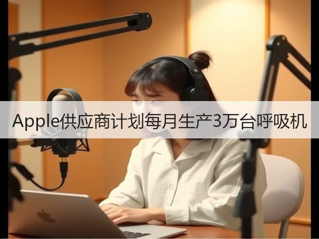 Apple供应商计划每月生产3万台呼吸机(图1) Apple供应商计划每月生产3万台呼吸机(图1)