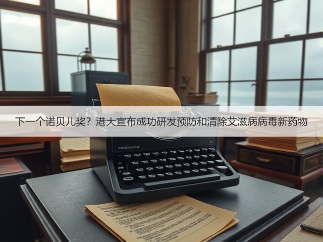 下一个诺贝儿奖?港大宣布成功研发预防和清除艾滋病病毒新药物(图3) 下一个诺贝儿奖?港大宣布成功研发预防和清除艾滋病病毒新药物(图3)