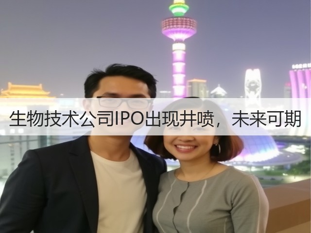生物技术公司IPO出现井喷,未来可期(图1) 生物技术公司IPO出现井喷,未来可期(图1)