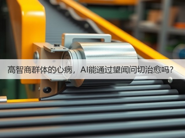 高智商群体的心病,AI能通过望闻问切治愈吗?(图3) 高智商群体的心病,AI能通过望闻问切治愈吗?(图3)