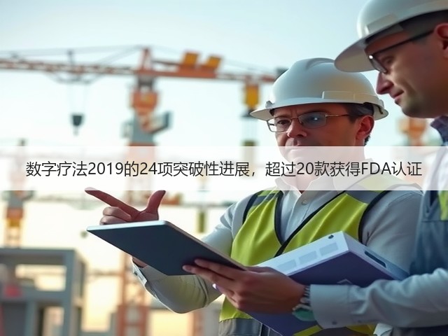 数字疗法2019的24项突破性进展,超过20款获得FDA认证(图1) 数字疗法2019的24项突破性进展,超过20款获得FDA认证(图1)