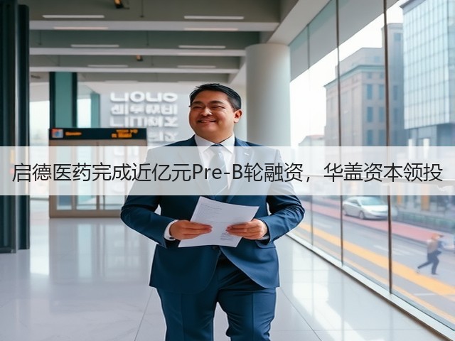 启德医药完成近亿元Pre-B轮融资,华盖资本领投(图2) 启德医药完成近亿元Pre-B轮融资,华盖资本领投(图2)