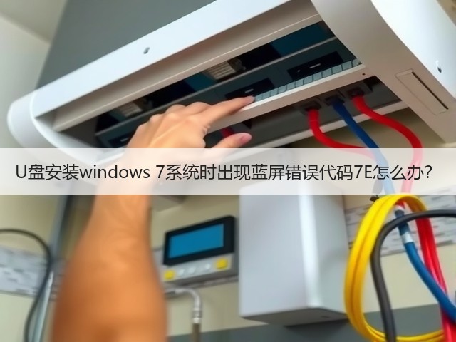 U盘安装windows 7系统时出现蓝屏错误代码7E怎么办?(图2) U盘安装windows 7系统时出现蓝屏错误代码7E怎么办?(图2)