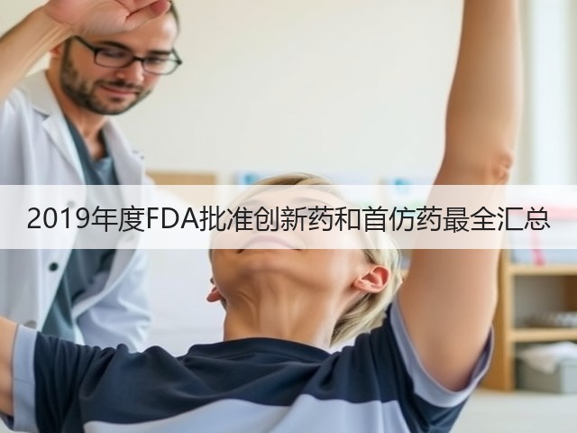 2019年度FDA批准创新药和首仿药最全汇总(图3) 2019年度FDA批准创新药和首仿药最全汇总(图3)