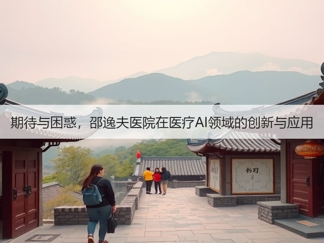 期待与困惑,邵逸夫医院在医疗AI领域的创新与应用(图2) 期待与困惑,邵逸夫医院在医疗AI领域的创新与应用(图2)
