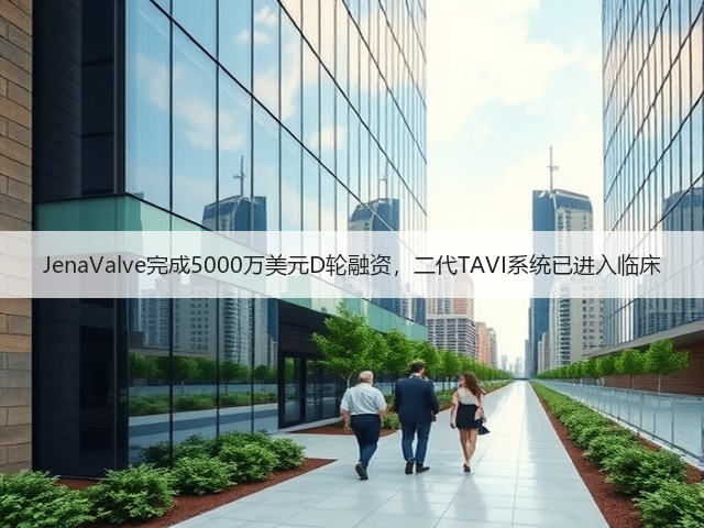 JenaValve完成5000万美元D轮融资,二代TAVI系统已进入临床(图2) JenaValve完成5000万美元D轮融资,二代TAVI系统已进入临床(图2)