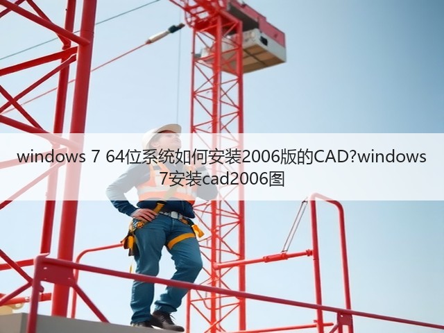 windows 7 64位系统如何安装2006版的CAD?windows 7安装cad2006图(图2) windows 7 64位系统如何安装2006版的CAD?windows 7安装cad2006图(图2)