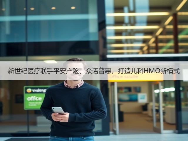 新世纪医疗联手平安产险、众诺普惠,打造儿科HMO新模式(图1) 新世纪医疗联手平安产险、众诺普惠,打造儿科HMO新模式(图1)