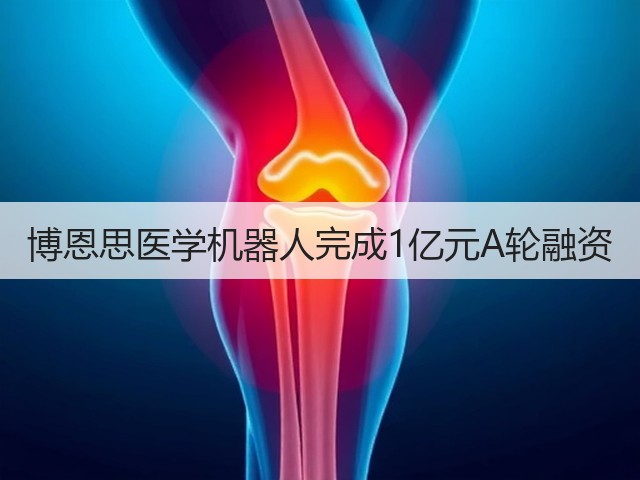 博恩思医学机器人完成1亿元A轮融资(图2) 博恩思医学机器人完成1亿元A轮融资(图2)