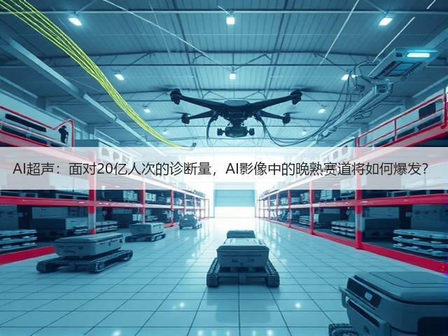 AI超声:面对20亿人次的诊断量,AI影像中的晚熟赛道将如何爆发?(图2) AI超声:面对20亿人次的诊断量,AI影像中的晚熟赛道将如何爆发?(图2)