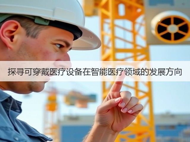 探寻可穿戴医疗设备在智能医疗领域的发展方向(图1) 探寻可穿戴医疗设备在智能医疗领域的发展方向(图1)