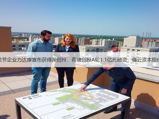 【专访】人工关节企业力达康宣布获得深创投、荷塘创投A轮1.1亿元融资,强云资本担任独家财务顾问(图2) 【专访】人工关节企业力达康宣布获得深创投、荷塘创投A轮1.1亿元融资,强云资本担任独家财务顾问(图2)