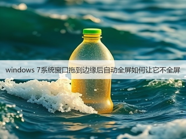 windows 7系统窗口拖到边缘后自动全屏如何让它不全屏(图2) windows 7系统窗口拖到边缘后自动全屏如何让它不全屏(图2)