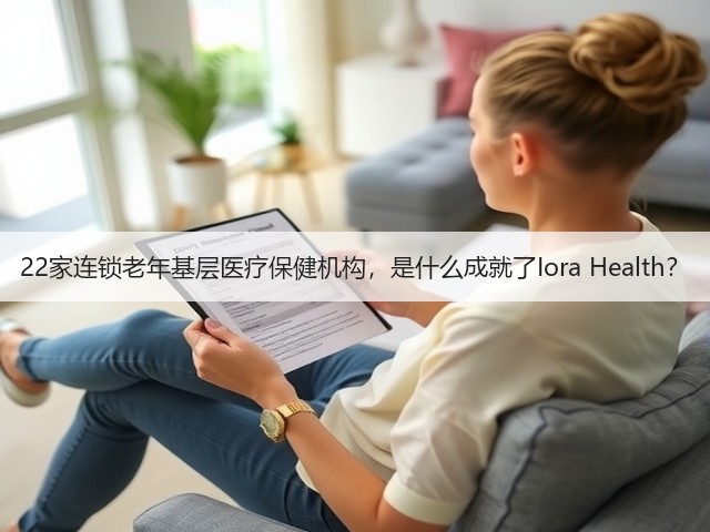 22家连锁老年基层医疗保健机构,是什么成就了Iora Health?(图3) 22家连锁老年基层医疗保健机构,是什么成就了Iora Health?(图3)