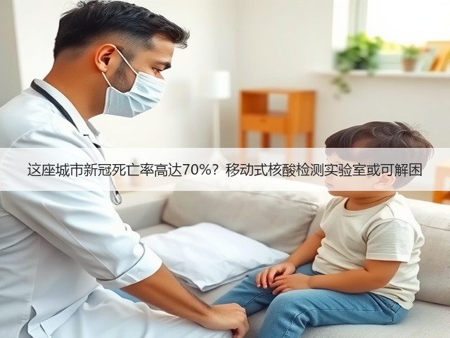 这座城市新冠死亡率高达70%?移动式核酸检测实验室或可解困(图1) 这座城市新冠死亡率高达70%?移动式核酸检测实验室或可解困(图1)