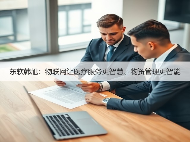 东软韩旭:物联网让医疗服务更智慧、物资管理更智能(图2) 东软韩旭:物联网让医疗服务更智慧、物资管理更智能(图2)