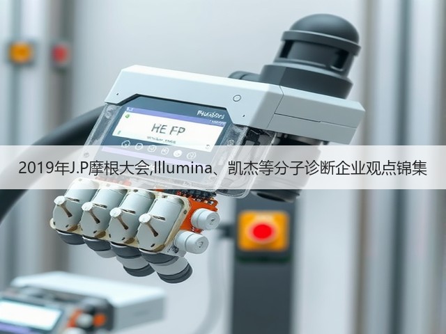 2019年J.P摩根大会,Illumina、凯杰等分子诊断企业观点锦集(图2) 2019年J.P摩根大会,Illumina、凯杰等分子诊断企业观点锦集(图2)