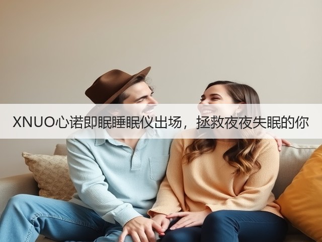 XNUO心诺即眠睡眠仪出场,拯救夜夜失眠的你(图1) XNUO心诺即眠睡眠仪出场,拯救夜夜失眠的你(图1)