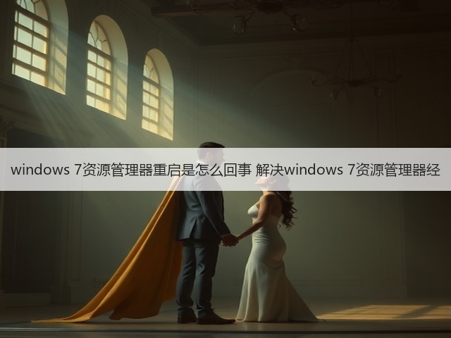 windows 7资源管理器重启是怎么回事 解决windows 7资源管理器经(图1) windows 7资源管理器重启是怎么回事 解决windows 7资源管理器经(图1)